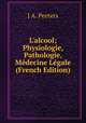 L'alcool; Physiologie, Pathologie, M?decine L?gale (French Edition), J A. Peeters 