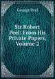Sir Robert Peel: From His Private Papers, Volume 2, George Peel 