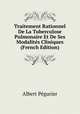 Traitement Rationnel De La Tuberculose Pulmonaire Et De Ses Modalites Cliniques (French Edition), Albert Pegurier 