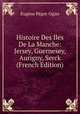 Histoire Des Iles De La Manche: Jersey, Guernesey, Aurigny, Serck (French Edition), Eugene Pegot-Ogier 