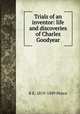 Trials of an inventor: life and discoveries of Charles Goodyear, B K. 1819-1889 Peirce 