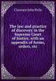 The law and practice of discovery in the Supreme Court of Justice, with an appendix of forms, orders, etc., Clarence John Peile 