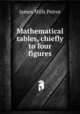 Mathematical tables, chiefly to four figures, James Mills Peirce 