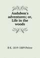 Audubon's adventures; or, Life in the woods, B K. 1819-1889 Peirce 