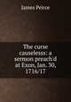 The curse causelesss: a sermon preach'd at Exon, Jan. 30, 1716/17, James Peirce 