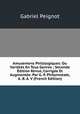 Amusemens Philologiques: Ou Varietes En Tous Genres ; Seconde Edition Revue, Corrigee Et Augmentee. Par G. P. Philomneste, A. B. A. V (French Edition), Gabriel Peignot 