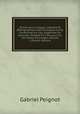 Dictionnaire Critique, Litt?raire Et Bibliographique Des Principaux Livres Condamn?s Au Feu, Supprim?s Ou Censur?s: Pr?c?d? D'un Discours Sur Ces Sortes D'ouvrages, Volume 2 (French Edition), Gabriel Peignot 
