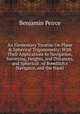 An Elementary Treatise On Plane & Spherical Trigonometry: With Their Applications to Navigation, Surveying, Heights, and Distances, and Spherical . of Bowditch's Navigator, and the Nauti, Benjamin Peirce 