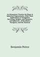 An Elementary Treatise On Plane & Spherical Trigonometry: With Their Applications to Navigation, Surveying, Heights, and Distances, and Spherical . of Bowditch's Navigator, and the Nautical, Benjamin Peirce 
