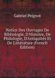 Notice Des Ouvrages De Bibliologie, D'Histoire, De Philologie, D'Antiquit?s Et De Litt?rature (French Edition), Gabriel Peignot 