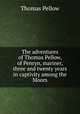 The adventures of Thomas Pellow, of Penryn, mariner, three and twenty years in captivity among the Moors, Thomas Pellow 