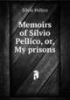 Memoirs of Silvio Pellico, or, My prisons, Silvio Pellico 
