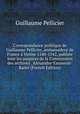 Correspondance politique de Guillaume Pellicier, ambassadeur de France a Venise 1540-1542, publiee sous les auspices de la Commission des archives . Alexandre Tausserat-Radel (French Edition), Guillaume Pellicier 