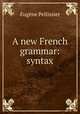 A new French grammar: syntax, Eugene Pellissier 