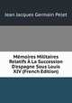 M?moires Militaires Relatifs ? La Succession D'espagne Sous Louis XIV (French Edition), Jean Jacques Germain Pelet 