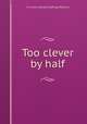 Too clever by half, C A. [old catalog heading] Pellanus 