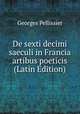 De sexti decimi saeculi in Francia artibus poeticis (Latin Edition), Georges Pellissier 