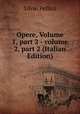 Opere, Volume 1, part 2 - volume 2, part 2 (Italian Edition), Silvio Pellico 