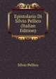 Epistolario Di Silvio Pellico (Italian Edition), Silvio Pellico 