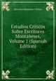 Estudios Criticos Sobre Escritores Montaneses, Volume 1 (Spanish Edition), Marcelino Menendez y Pelayo 