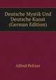 Deutsche Mystik Und Deutsche Kunst (German Edition), Alfred Peltzer 