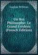 Un Roi Philosophe: Le Grand Frederic (French Edition), Eugene Pelletan 