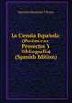 La Ciencia Espa?ola: (Pol?micas, Proyectos Y Bibliograf?a) (Spanish Edition), Marcelino Menendez y Pelayo 