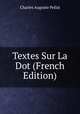 Textes Sur La Dot (French Edition), Charles Auguste Pellat 