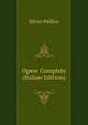 Opere Complete (Italian Edition), Silvio Pellico 