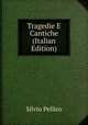 Tragedie E Cantiche (Italian Edition), Silvio Pellico 