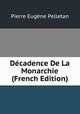 Decadence De La Monarchie (French Edition), Pierre Eugene Pelletan 