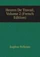 Heures De Travail, Volume 2 (French Edition), Eugene Pelletan 