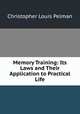 Memory Training: Its Laws and Their Application to Practical Life, Christopher Louis Pelman 