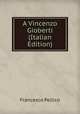 A Vincenzo Gioberti (Italian Edition), Francesco Pellico 