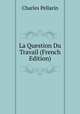 La Question Du Travail (French Edition), Charles Pellarin 