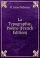 La Typographie, Poeme (French Edition), H Leon Pelletier 