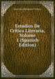 Estudios De Critica Literaria, Volume 1 (Spanish Edition), Marcelino Menendez y Pelayo 