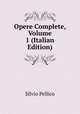 Opere Complete, Volume 1 (Italian Edition), Silvio Pellico 