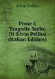 Prose E Tragedie Scelte Di Silvio Pellico (Italian Edition), Silvio Pellico 