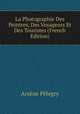 La Photographie Des Peintres, Des Voyageurs Et Des Touristes (French Edition), Arsene Pelegry 