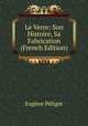 Le Verre: Son Histoire, Sa Fabrication (French Edition), Eugene Peligot 