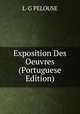 Exposition Des Oeuvres (Portuguese Edition), L-G PELOUSE 