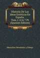 Historia De Las Ideas Esteticas En Espana. Tom.1-4 In 7 Pt (Spanish Edition), Marcelino Menendez y Pelayo 