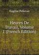 Heures De Travail, Volume 1 (French Edition), Eugene Pelletan 