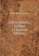 Teatro Selecto, Volume 1 (Spanish Edition), Pedro Calderon de la Barca 