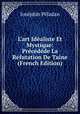 L'art Id?aliste Et Mystique: Pr?c?d?de La R?futation De Taine (French Edition), Josephin Peladan 