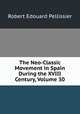 The Neo-Classic Movement in Spain During the XVIII Century, Volume 30, Robert Edouard Pellissier 
