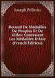 Recueil De M?dailles De Peuples Et De Villes: Contenant Les M?dailles D'Asie (French Edition), Joseph Pellerin 