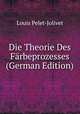 Die Theorie Des Farbeprozesses (German Edition), Louis Pelet-Jolivet 