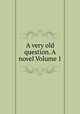 A very old question. A novel Volume 1, 